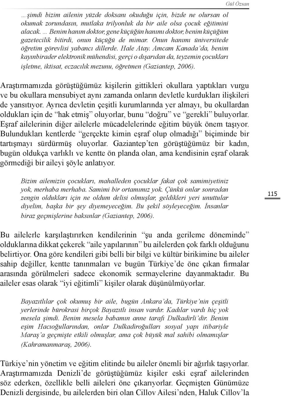 Amcam Kanada da, benim kayınbirader elektronik mühendisi, gerçi o dışarıdan da, teyzemin çocukları işletme, iktisat, eczacılık mezunu, öğretmen (Gaziantep, 2006).