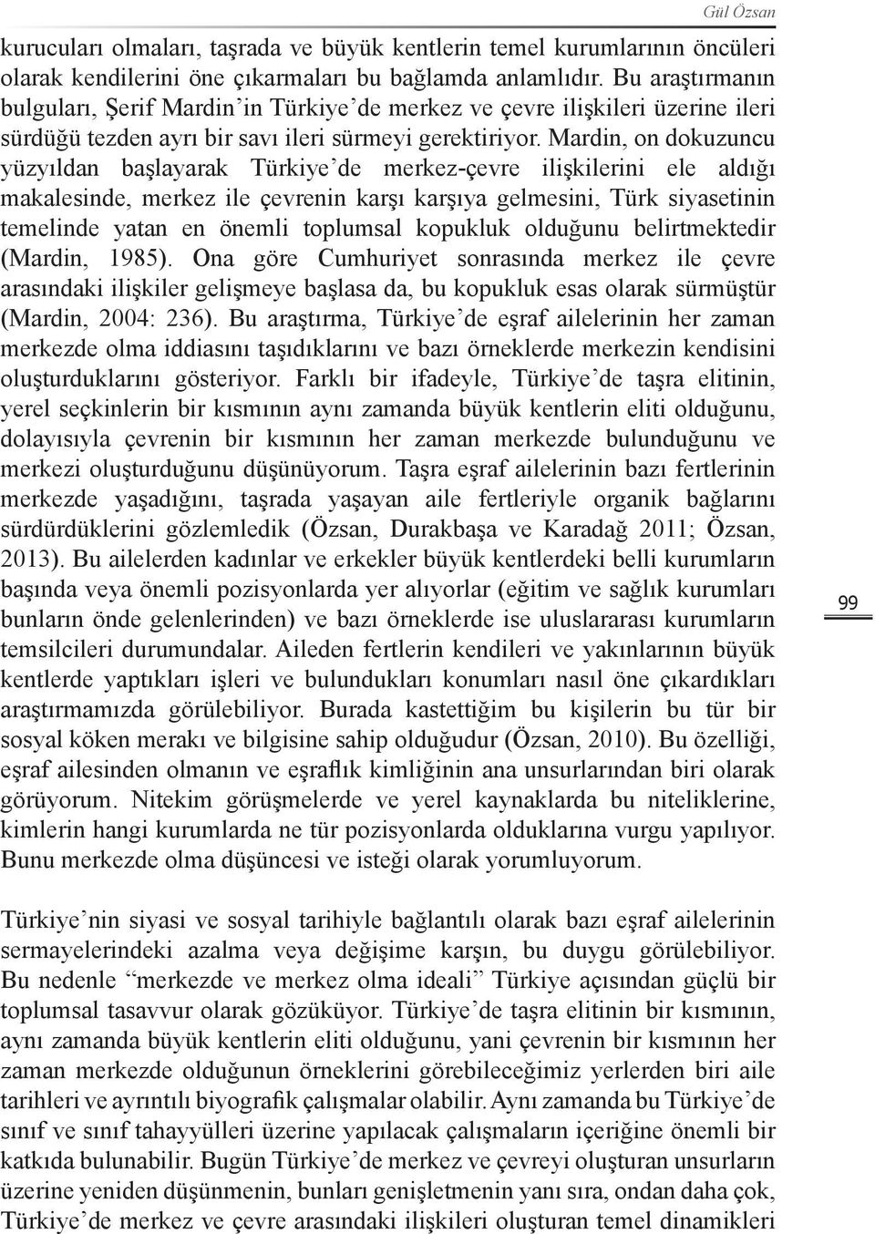 Mardin, on dokuzuncu yüzyıldan başlayarak Türkiye de merkez-çevre ilişkilerini ele aldığı makalesinde, merkez ile çevrenin karşı karşıya gelmesini, Türk siyasetinin temelinde yatan en önemli