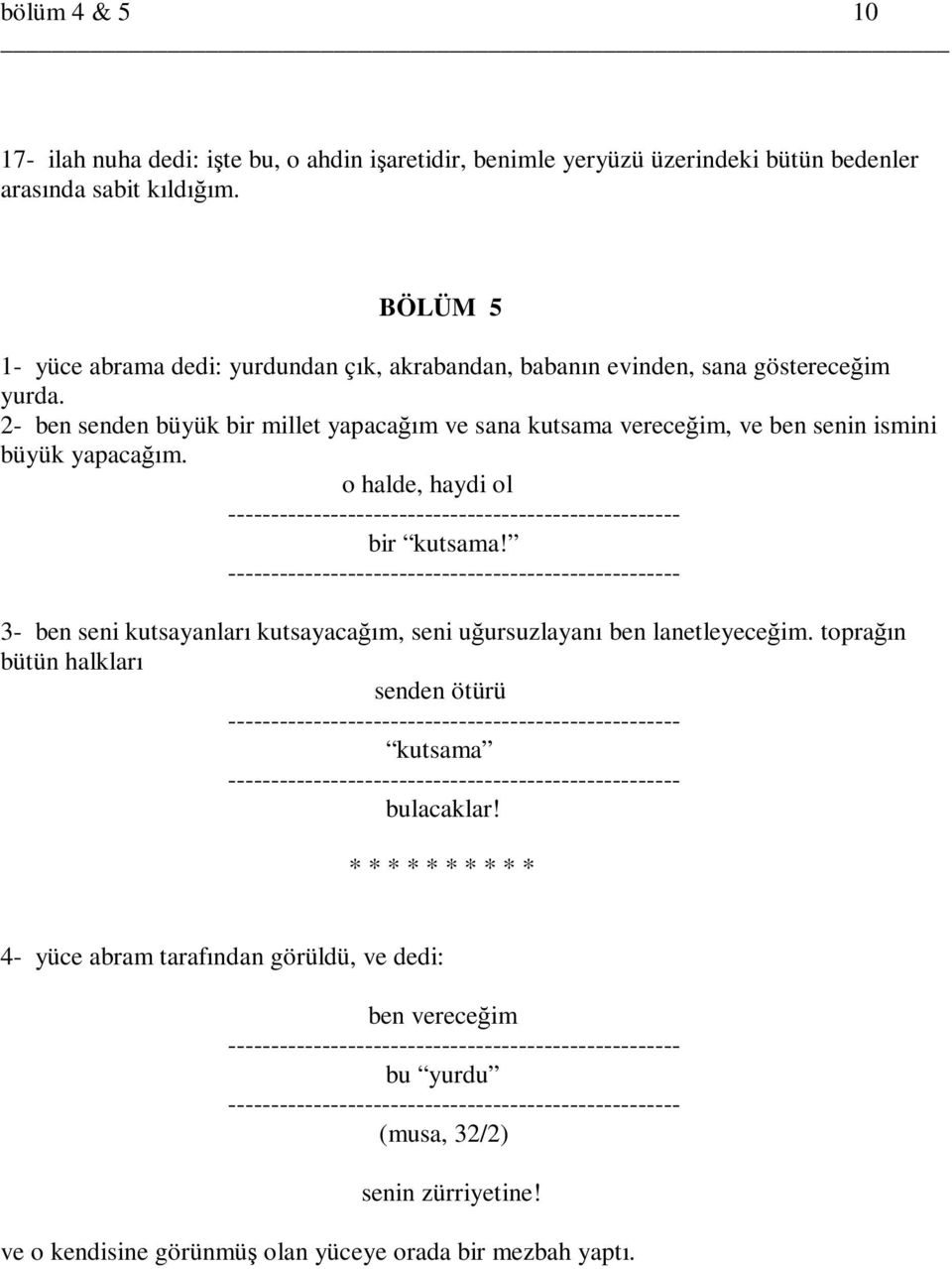 2- ben senden büyük bir millet yapacağım ve sana kutsama vereceğim, ve ben senin ismini büyük yapacağım. o halde, haydi ol bir kutsama!