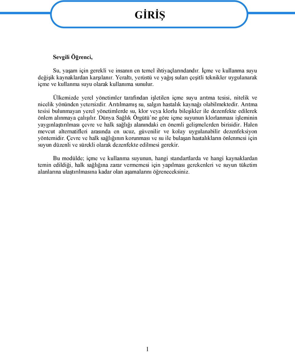 Ülkemizde yerel yönetimler tarafından iģletilen içme suyu arıtma tesisi, nitelik ve nicelik yönünden yetersizdir. ArıtılmamıĢ su, salgın hastalık kaynağı olabilmektedir.