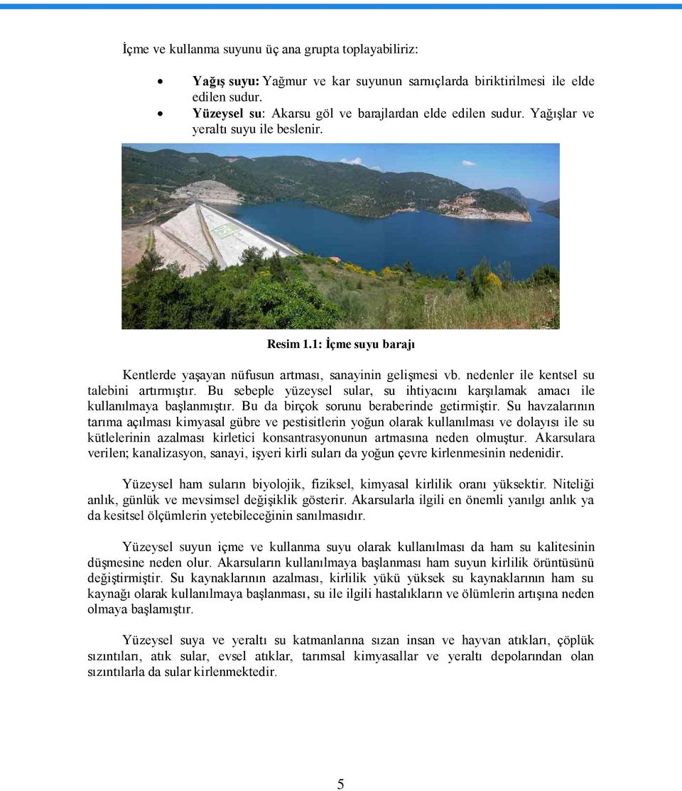 Bu sebeple yüzeysel sular, su ihtiyacını karģılamak amacı ile kullanılmaya baģlanmıģtır. Bu da birçok sorunu beraberinde getirmiģtir.