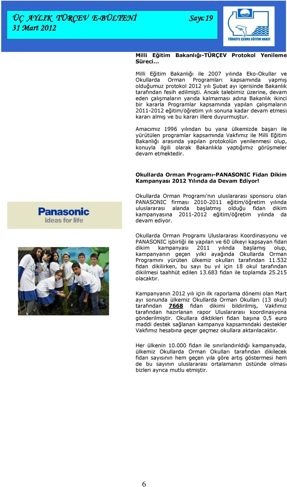 Ancak talebimiz üzerine, devam eden çalışmaların yarıda kalmaması adına Bakanlık ikinci bir kararla Programlar kapsamında yapılan çalışmaların 2011-2012 eğitim/öğretim yılı sonuna kadar devam etmesi