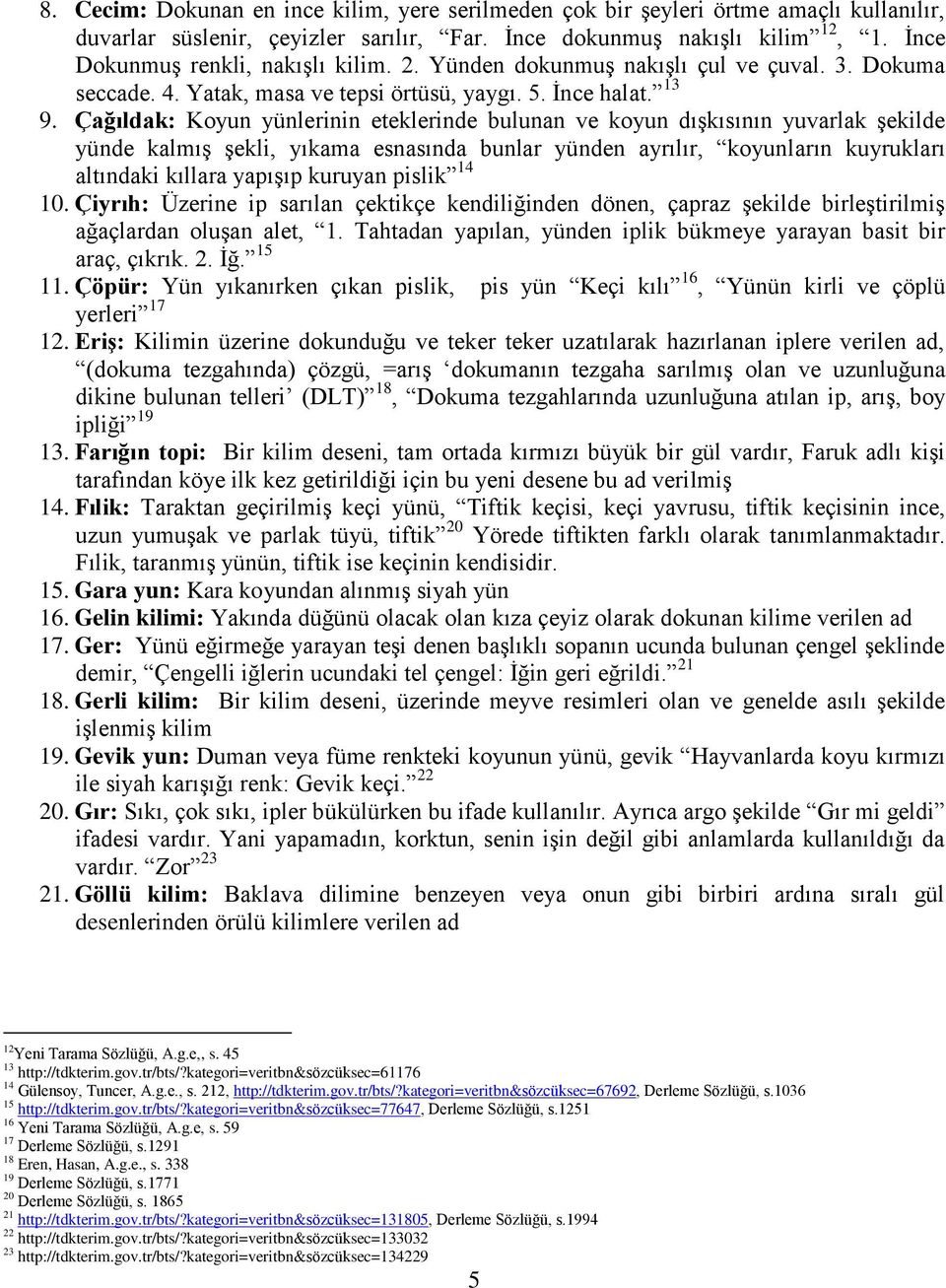 Çağıldak: Koyun yünlerinin eteklerinde bulunan ve koyun dışkısının yuvarlak şekilde yünde kalmış şekli, yıkama esnasında bunlar yünden ayrılır, koyunların kuyrukları altındaki kıllara yapışıp kuruyan