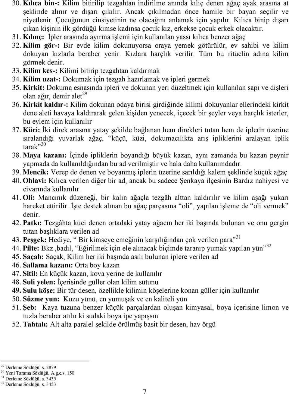 Kılınç: İpler arasında ayırma işlemi için kullanılan yassı kılıca benzer ağaç 32. Kilim gör-: Bir evde kilim dokunuyorsa oraya yemek götürülür, ev sahibi ve kilim dokuyan kızlarla beraber yenir.