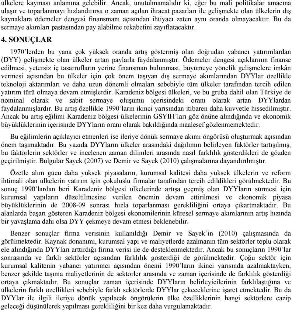 finansmanı açısından ihtiyacı zaten aynı oranda olmayacaktır. Bu da sermaye akımları pastasından pay alabilme rekabetini zayıflatacaktır. 4.