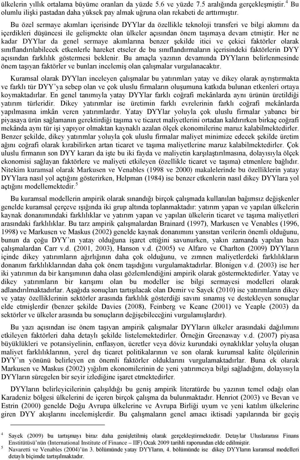 Her ne kadar DYYlar da genel sermaye akımlarına benzer şekilde itici ve çekici faktörler olarak sınıflandırılabilecek etkenlerle hareket etseler de bu sınıflandırmaların içerisindeki faktörlerin DYY