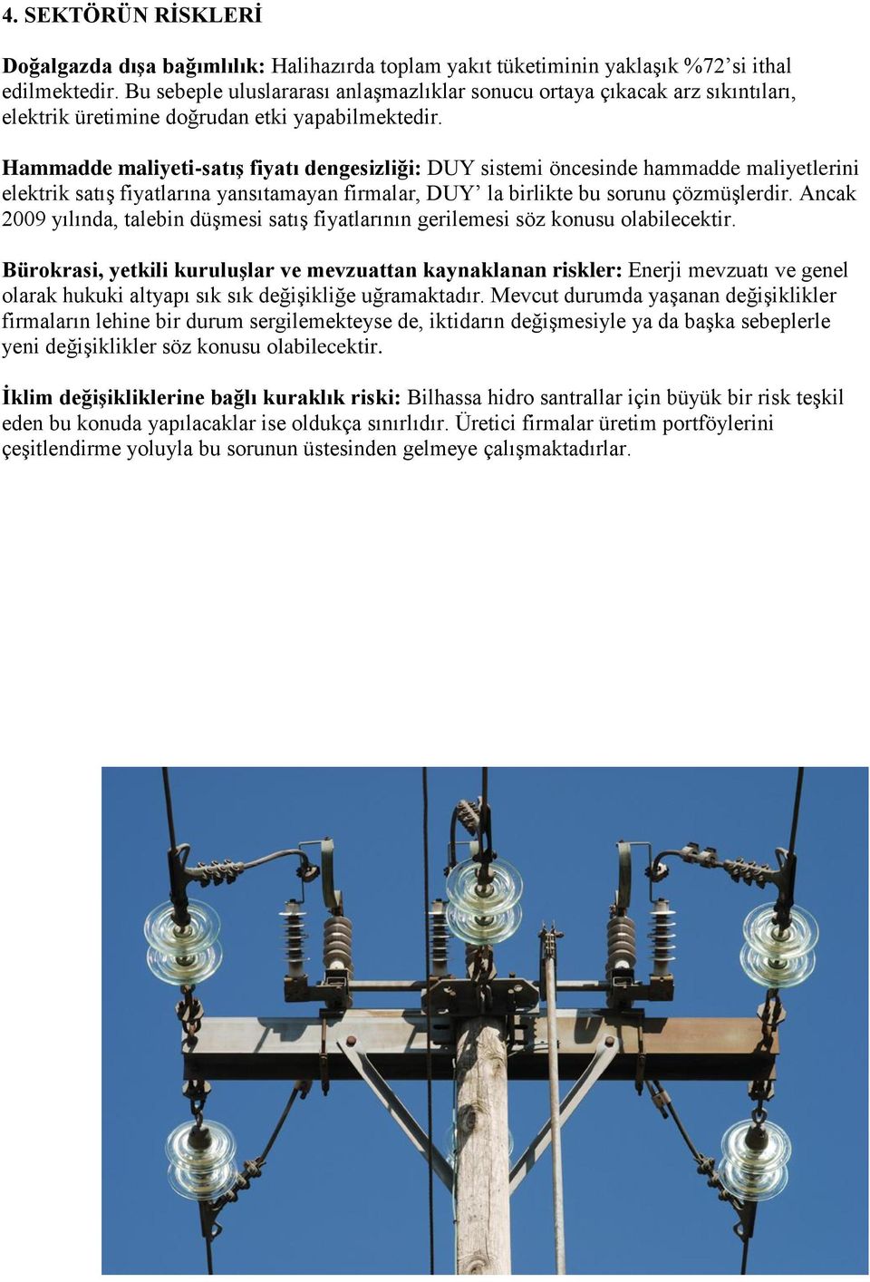 Hammadde maliyeti-satış fiyatı dengesizliği: DUY sistemi öncesinde hammadde maliyetlerini elektrik satış fiyatlarına yansıtamayan firmalar, DUY la birlikte bu sorunu çözmüşlerdir.