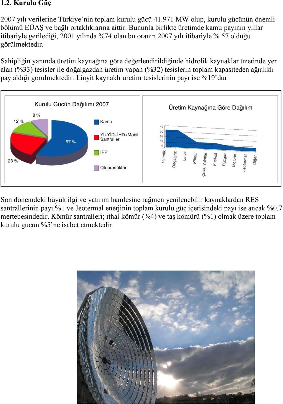 Sahipliğin yanında üretim kaynağına göre değerlendirildiğinde hidrolik kaynaklar üzerinde yer alan (%33) tesisler ile doğalgazdan üretim yapan (%32) tesislerin toplam kapasiteden ağırlıklı pay aldığı