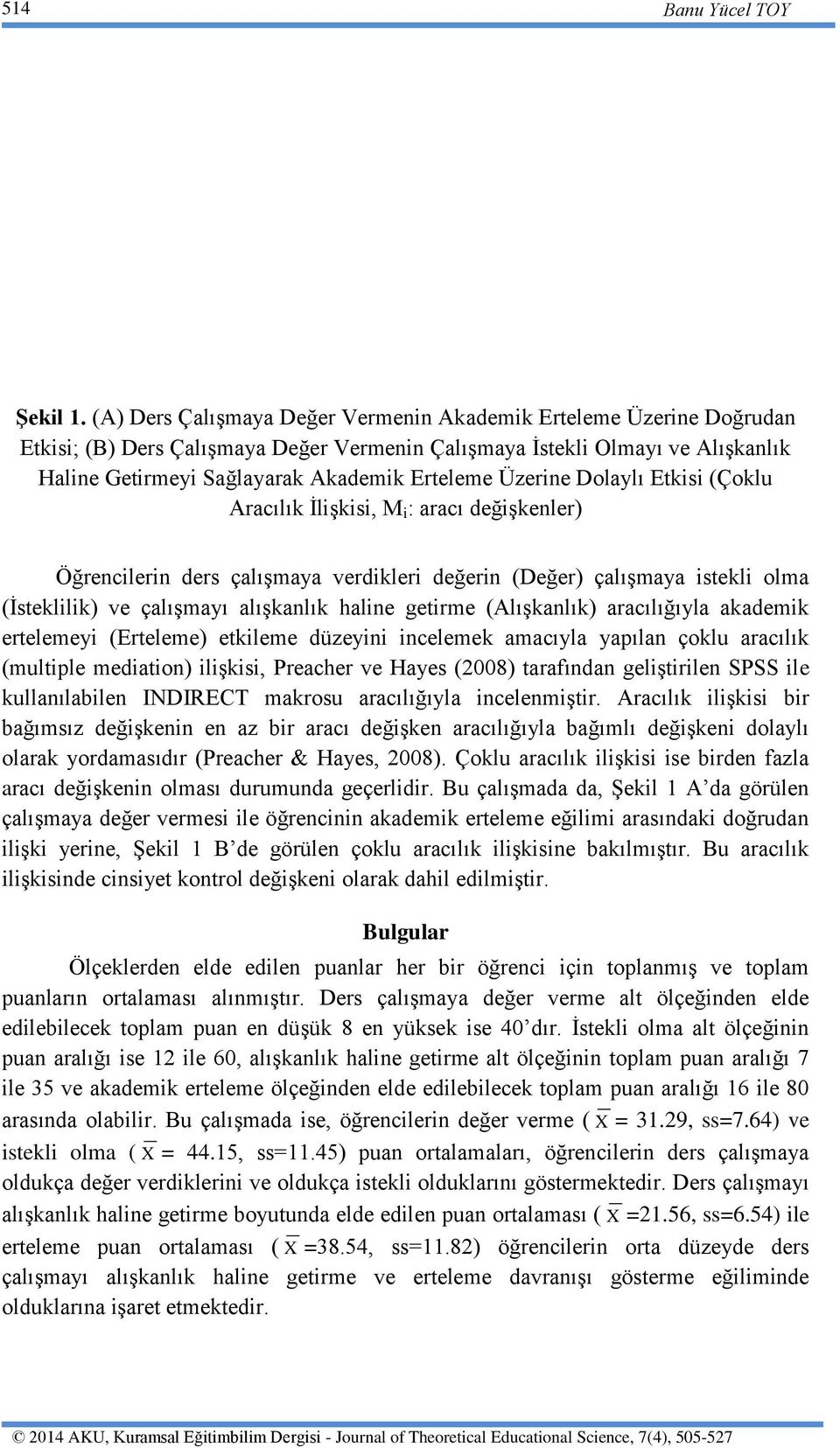 Üzerine Dolaylı Etkisi (Çoklu Aracılık İlişkisi, M i : aracı değişkenler) Öğrencilerin ders çalışmaya verdikleri değerin (Değer) çalışmaya istekli olma (İsteklilik) ve çalışmayı alışkanlık haline