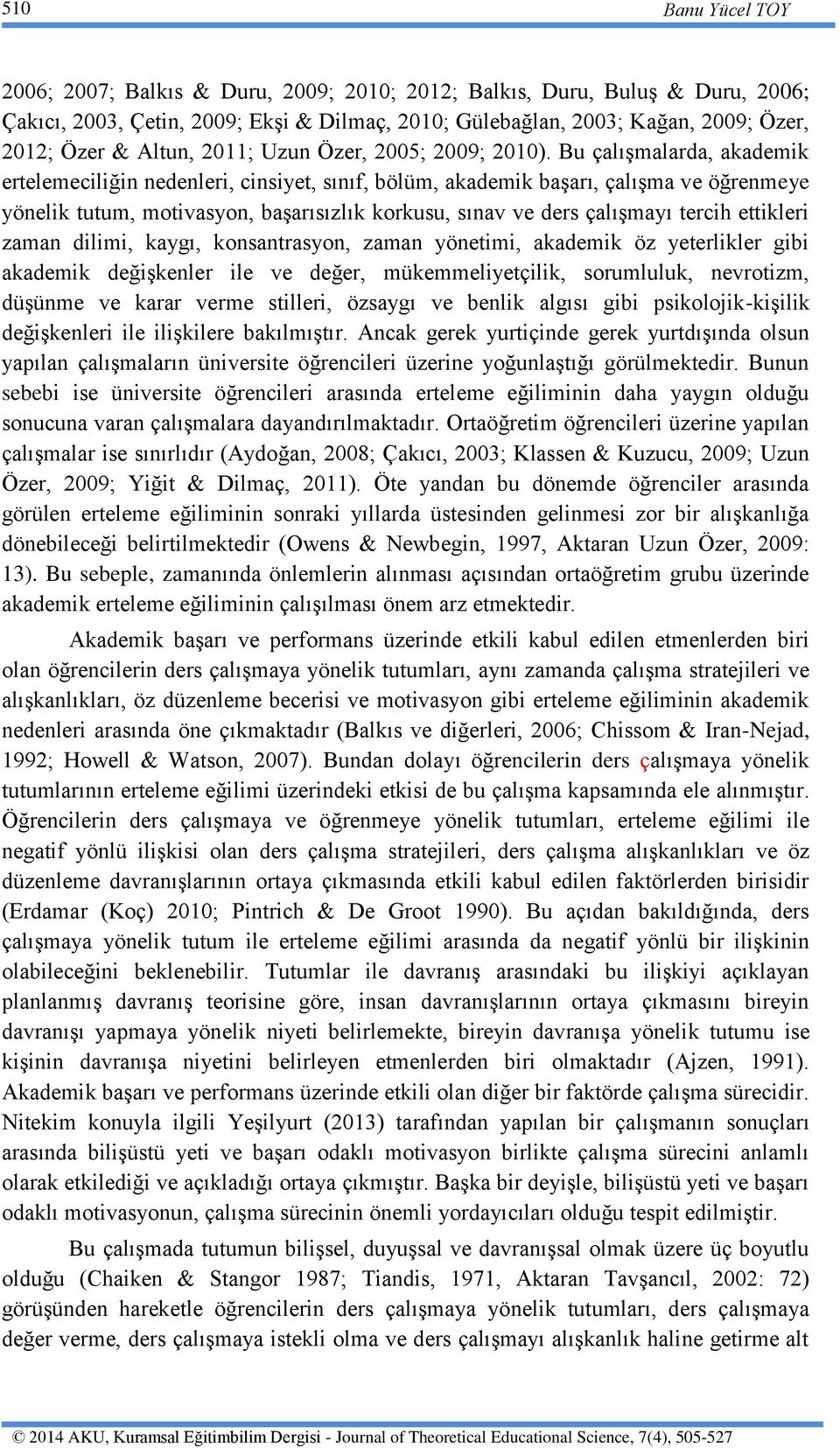 Bu çalışmalarda, akademik ertelemeciliğin nedenleri, cinsiyet, sınıf, bölüm, akademik başarı, çalışma ve öğrenmeye yönelik tutum, motivasyon, başarısızlık korkusu, sınav ve ders çalışmayı tercih