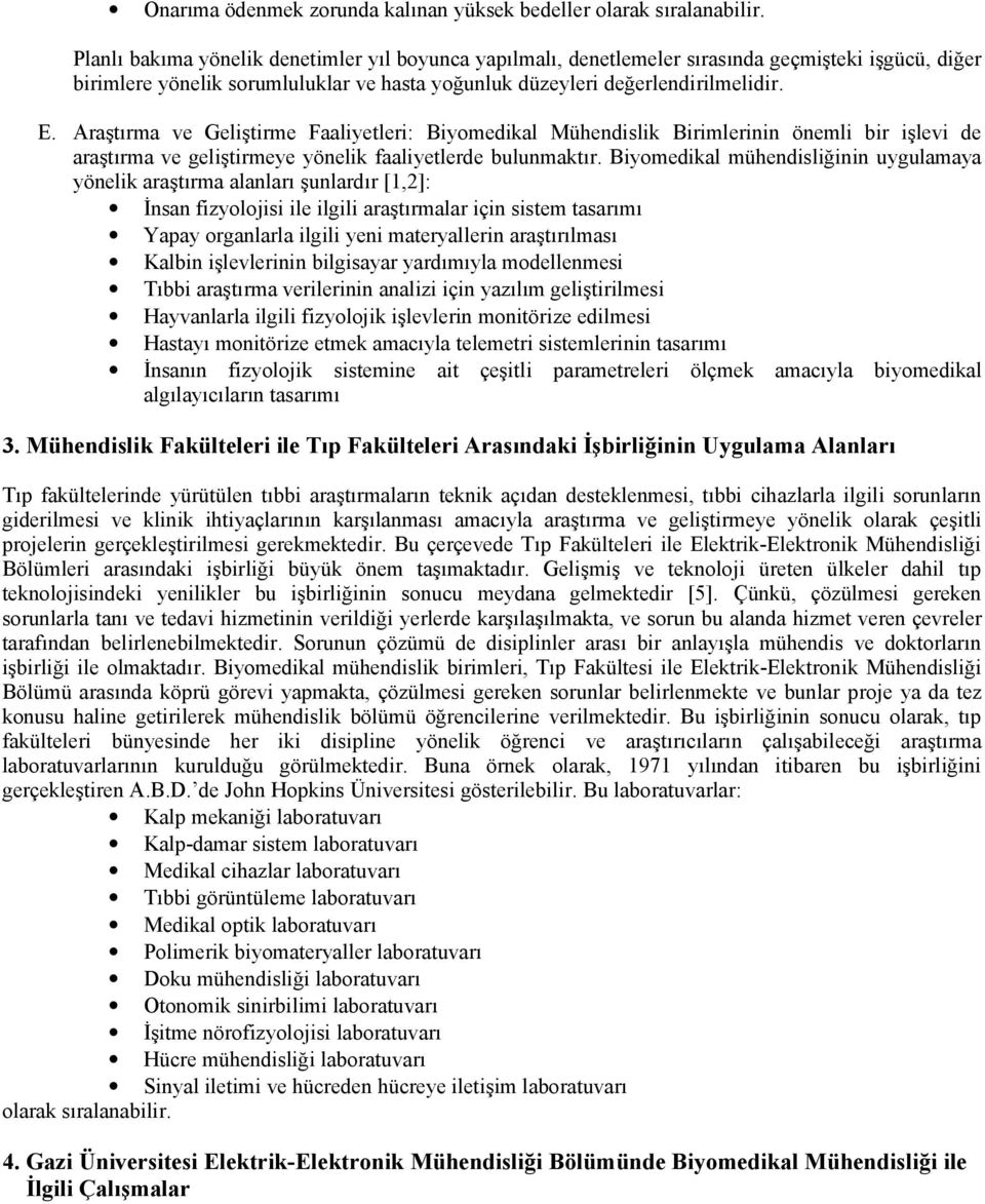 Araştırma ve Geliştirme Faaliyetleri: Biyomedikal Mühendislik Birimlerinin önemli bir işlevi de araştırma ve geliştirmeye yönelik faaliyetlerde bulunmaktır.