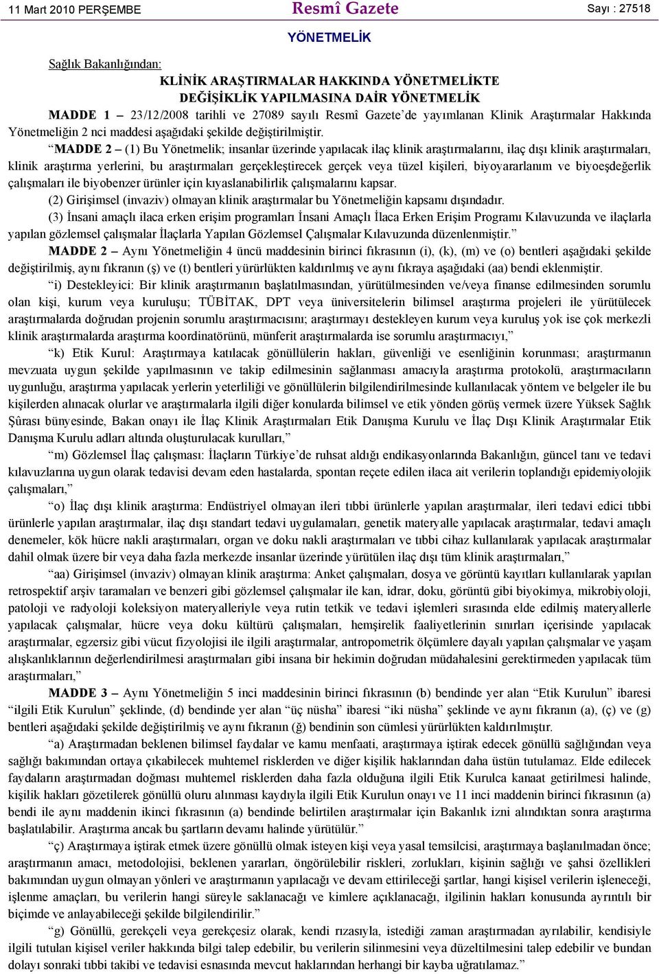 MADDE 2 (1) Bu Yönetmelik; insanlar üzerinde yapılacak ilaç klinik araştırmalarını, ilaç dışı klinik araştırmaları, klinik araştırma yerlerini, bu araştırmaları gerçekleştirecek gerçek veya tüzel