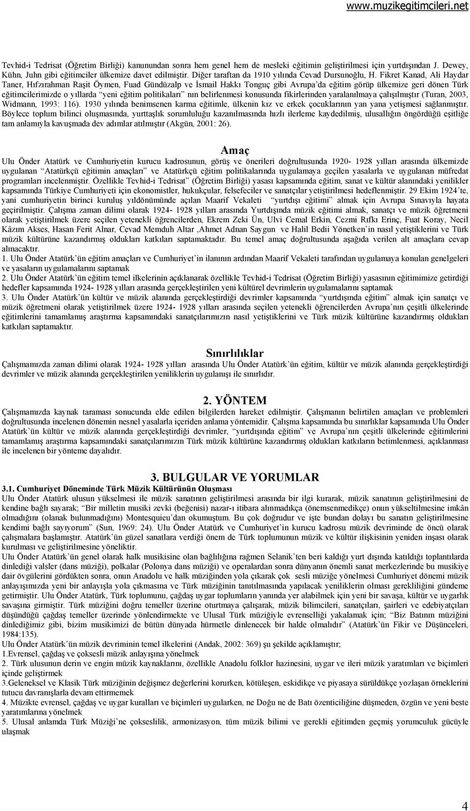 Fikret Kanad, Ali Haydar Taner, Hıfzırahman Raşit Öymen, Fuad Gündüzalp ve İsmail Hakkı Tonguç gibi Avrupa da eğitim görüp ülkemize geri dönen Türk eğitimcilerimizde o yıllarda yeni eğitim