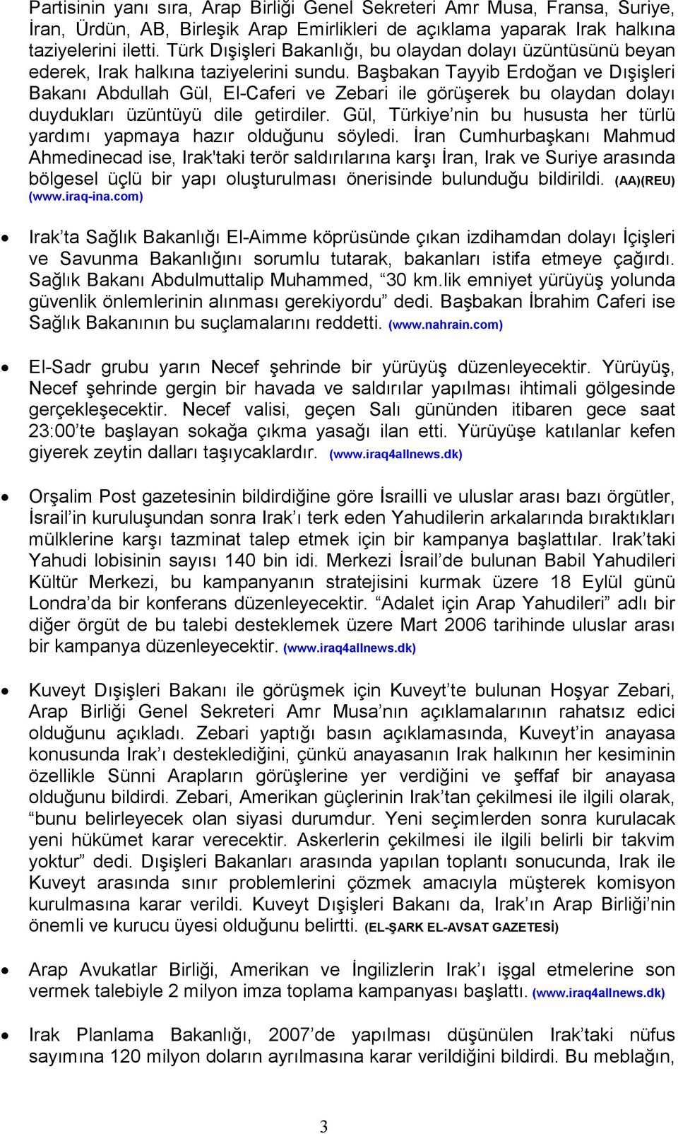 Başbakan Tayyib Erdoğan ve Dışişleri Bakanı Abdullah Gül, El-Caferi ve Zebari ile görüşerek bu olaydan dolayı duydukları üzüntüyü dile getirdiler.