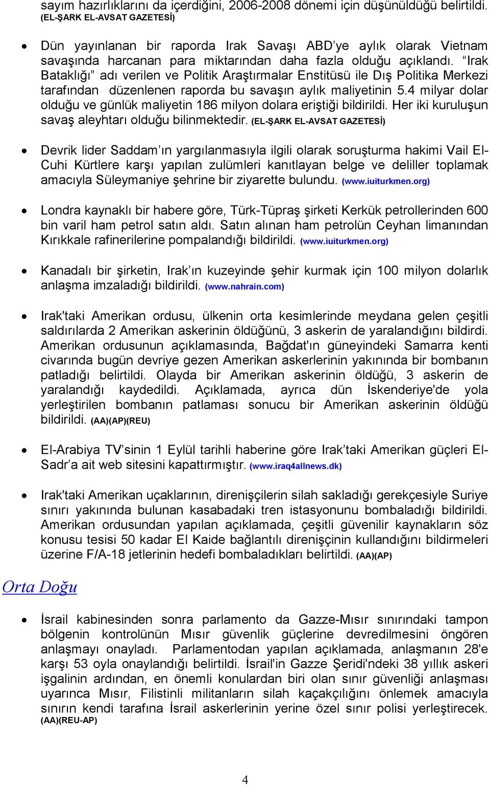 Irak Bataklığı adı verilen ve Politik Araştırmalar Enstitüsü ile Dış Politika Merkezi tarafından düzenlenen raporda bu savaşın aylık maliyetinin 5.