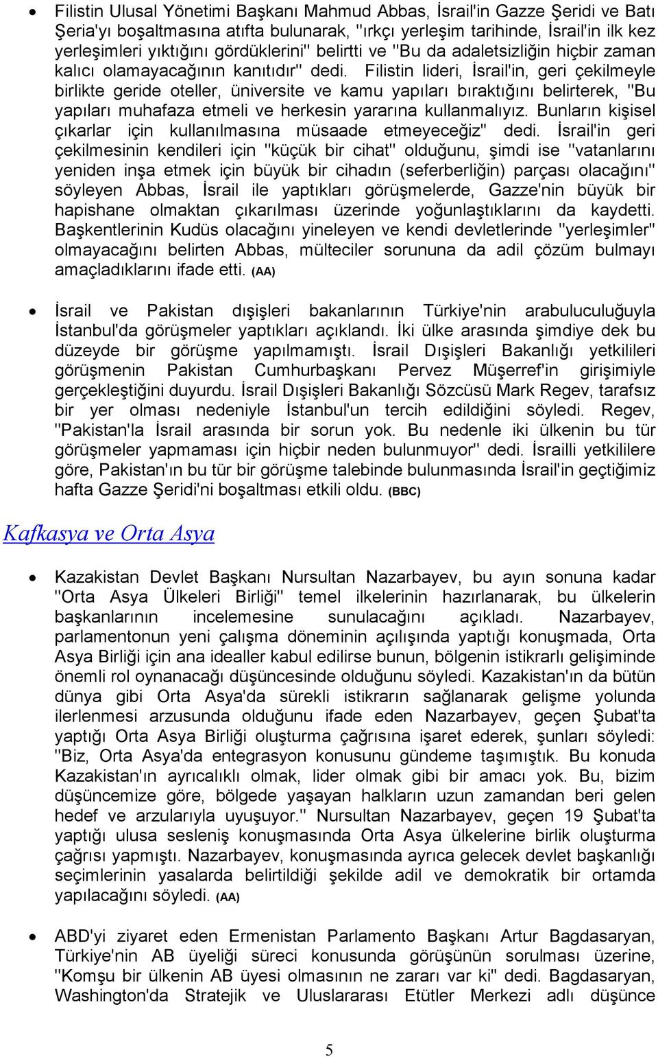 Filistin lideri, Đsrail'in, geri çekilmeyle birlikte geride oteller, üniversite ve kamu yapıları bıraktığını belirterek, ''Bu yapıları muhafaza etmeli ve herkesin yararına kullanmalıyız.