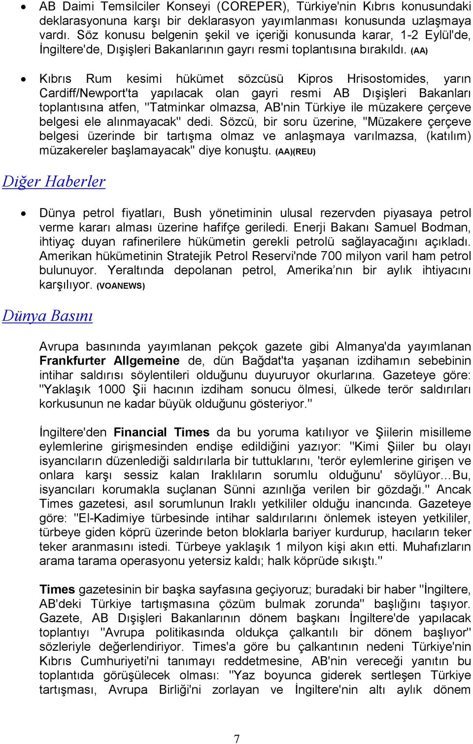 (AA) Kıbrıs Rum kesimi hükümet sözcüsü Kipros Hrisostomides, yarın Cardiff/Newport'ta yapılacak olan gayri resmi AB Dışişleri Bakanları toplantısına atfen, ''Tatminkar olmazsa, AB'nin Türkiye ile