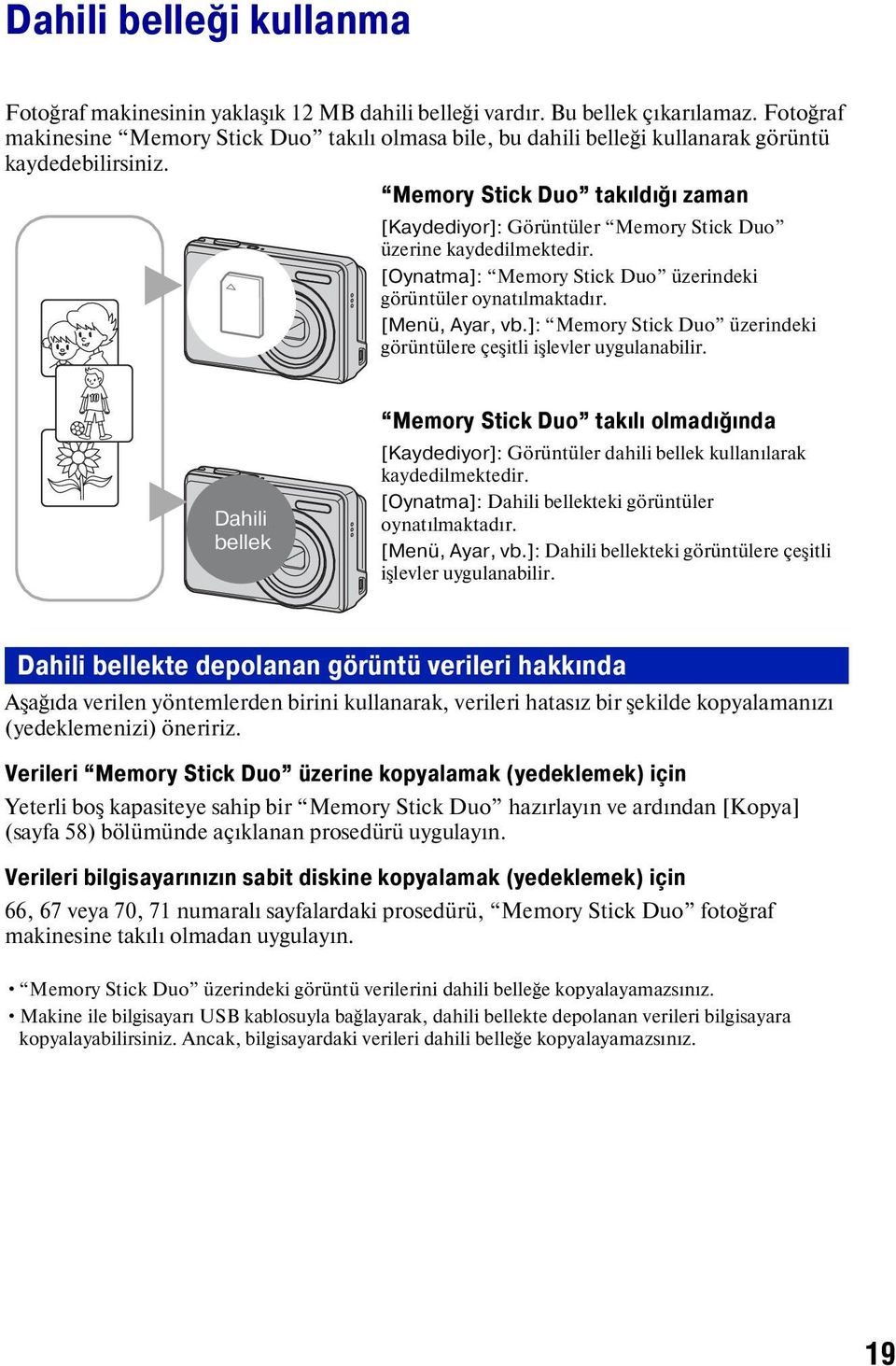 Memory Stick Duo takıldığı zaman [Kaydediyor]: Görüntüler Memory Stick Duo üzerine kaydedilmektedir. [Oynatma]: Memory Stick Duo üzerindeki B görüntüler oynatılmaktadır. [Menü, Ayar, vb.