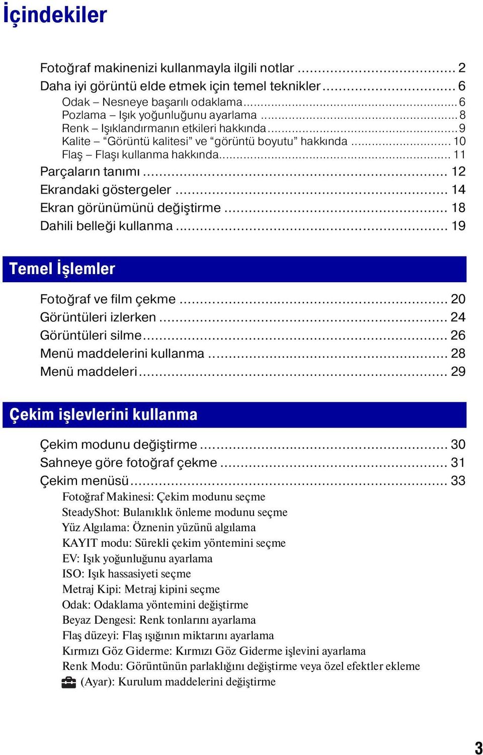 .. 14 Ekran görünümünü değiştirme... 18 Dahili belleği kullanma... 19 Temel İşlemler Fotoğraf ve film çekme... 20 Görüntüleri izlerken... 24 Görüntüleri silme... 26 Menü maddelerini kullanma.