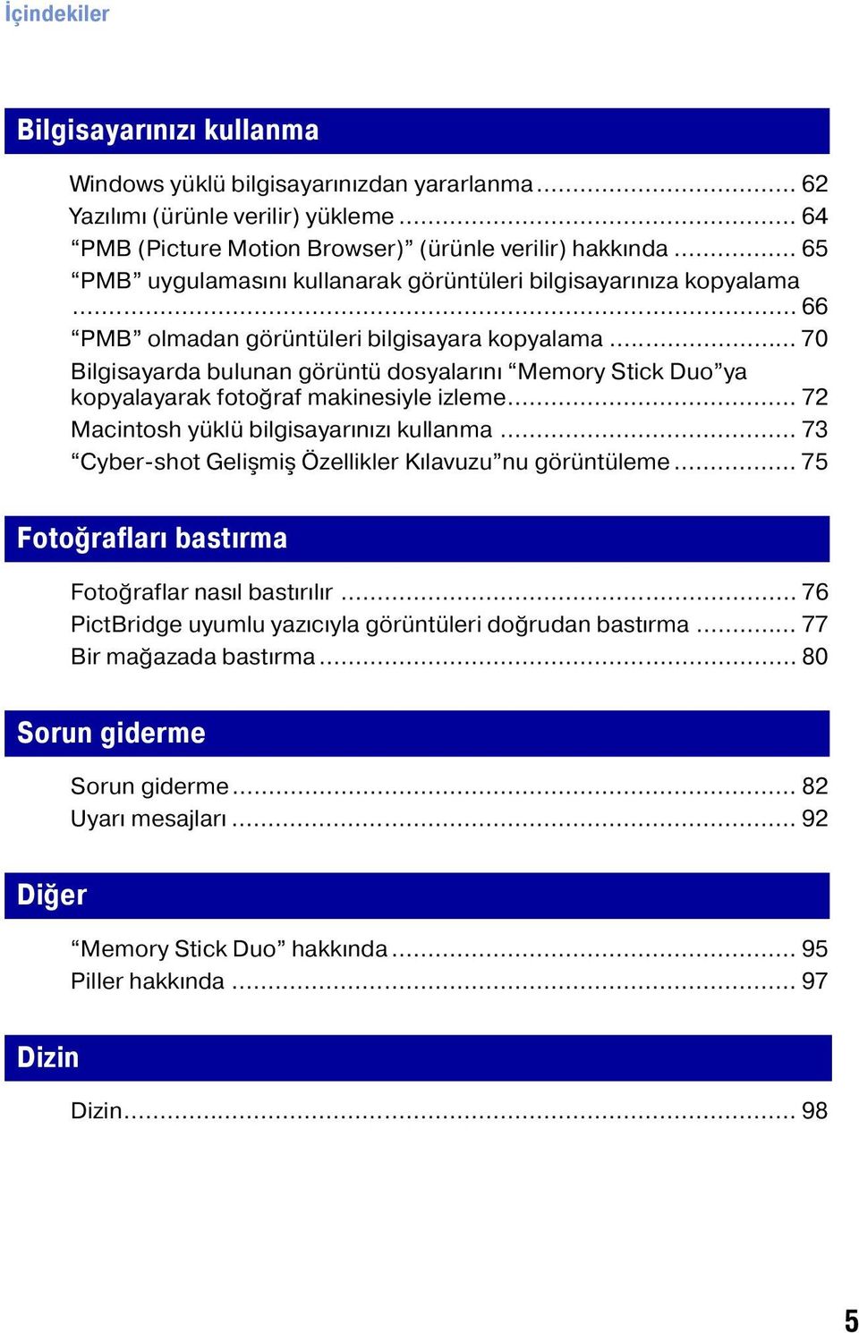 .. 70 Bilgisayarda bulunan görüntü dosyalarını Memory Stick Duo ya kopyalayarak fotoğraf makinesiyle izleme... 72 Macintosh yüklü bilgisayarınızı kullanma.