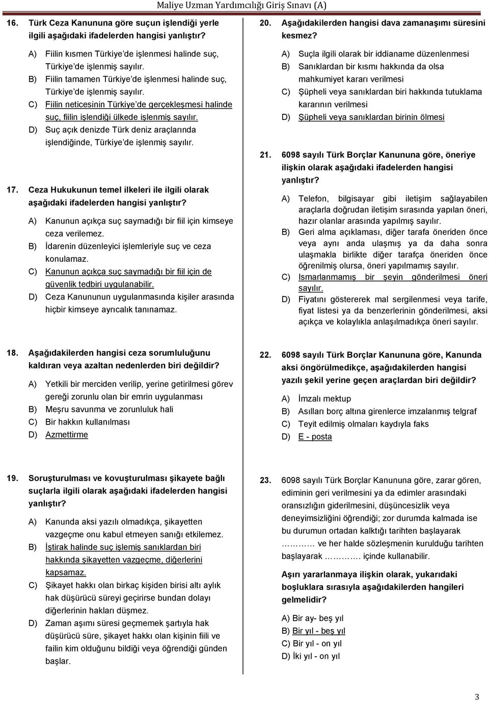 D) Suç açık denizde Türk deniz araçlarında işlendiğinde, Türkiye de işlenmiş sayılır. 17. Ceza Hukukunun temel ilkeleri ile ilgili olarak aşağıdaki ifadelerden hangisi yanlıştır?