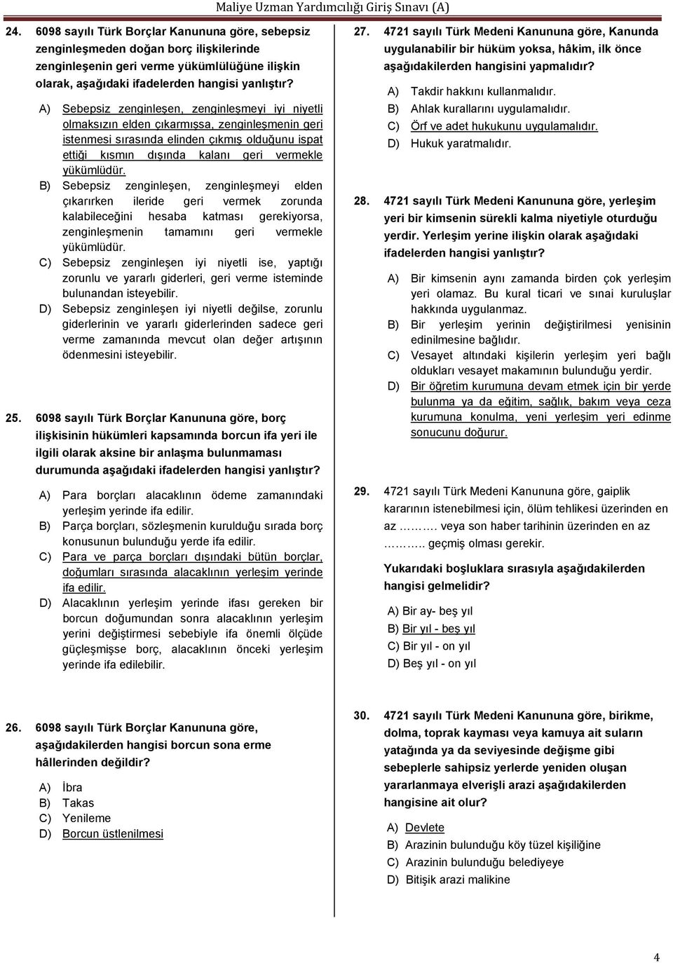 yükümlüdür. B) Sebepsiz zenginleşen, zenginleşmeyi elden çıkarırken ileride geri vermek zorunda kalabileceğini hesaba katması gerekiyorsa, zenginleşmenin tamamını geri vermekle yükümlüdür.