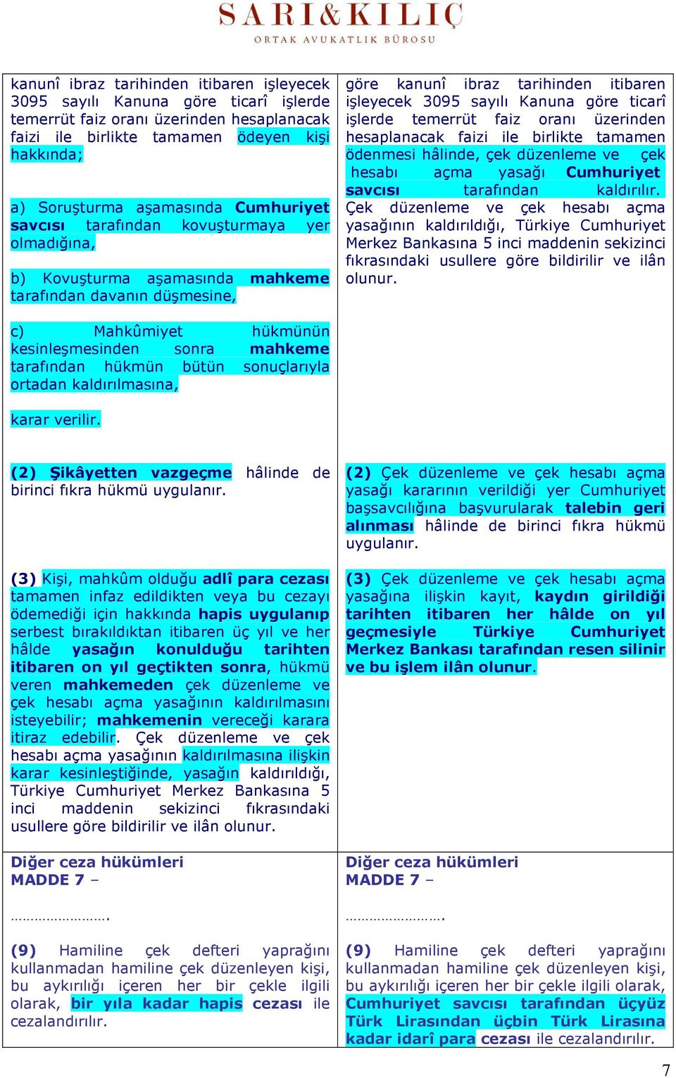 ticarî işlerde temerrüt faiz oranı üzerinden hesaplanacak faizi ile birlikte tamamen ödenmesi hâlinde, çek düzenleme ve çek hesabı açma yasağı Cumhuriyet savcısı tarafından kaldırılır.