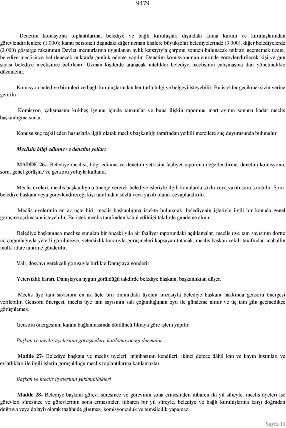 000) gösterge rakamının Devlet memurlarına uygulanan aylık katsayıyla çarpımı sonucu bulunacak miktarı geçmemek üzere, belediye meclisince belirlenecek miktarda günlük ödeme yapılır.