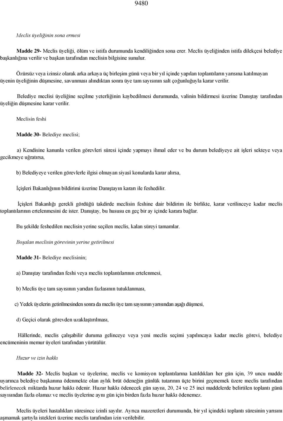 Özürsüz veya izinsiz olarak arka arkaya üç birleşim günü veya bir yıl içinde yapılan toplantıların yarısına katılmayan üyenin üyeliğinin düşmesine, savunması alındıktan sonra üye tam sayısının salt