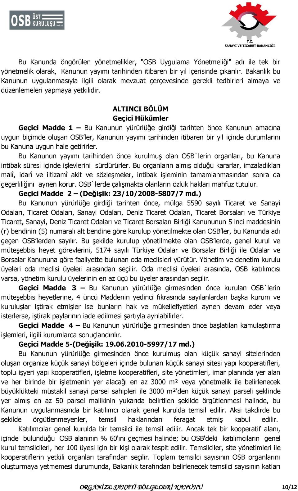 ALTINCI BÖLÜM Geçici Hükümler Geçici Madde 1 Bu Kanunun yürürlüğe girdiği tarihten önce Kanunun amacına uygun biçimde oluşan OSB ler, Kanunun yayımı tarihinden itibaren bir yıl içinde durumlarını bu