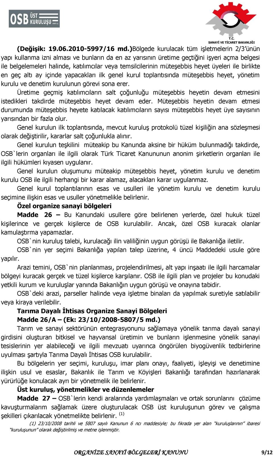 temsilcilerinin müteşebbis heyet üyeleri ile birlikte en geç altı ay içinde yapacakları ilk genel kurul toplantısında müteşebbis heyet, yönetim kurulu ve denetim kurulunun görevi sona erer.