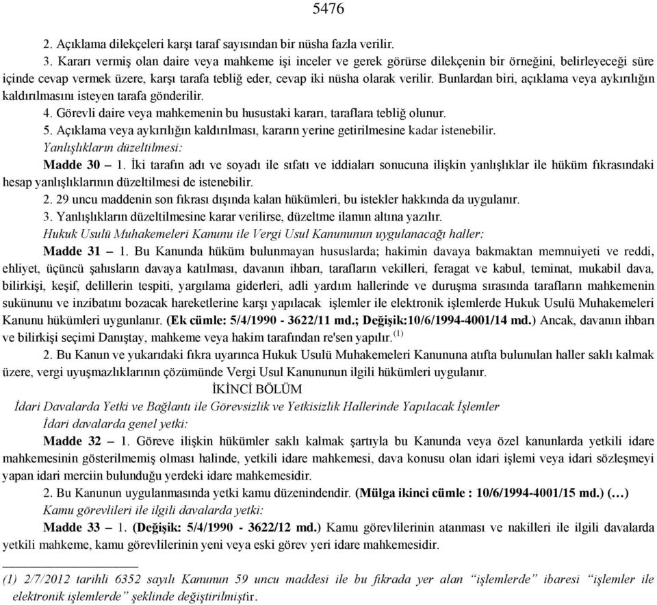 Bunlardan biri, açıklama veya aykırılığın kaldırılmasını isteyen tarafa gönderilir. 4. Görevli daire veya mahkemenin bu husustaki kararı, taraflara tebliğ olunur. 5.