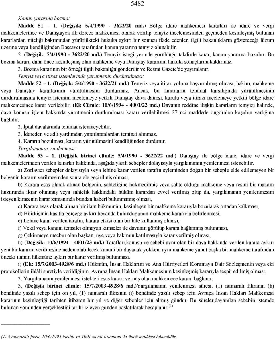 bakımından yürürlükteki hukuka aykırı bir sonucu ifade edenler, ilgili bakanlıkların göstereceği lüzum üzerine veya kendiliğinden Başsavcı tarafından kanun yararına temyiz olunabilir. 2.