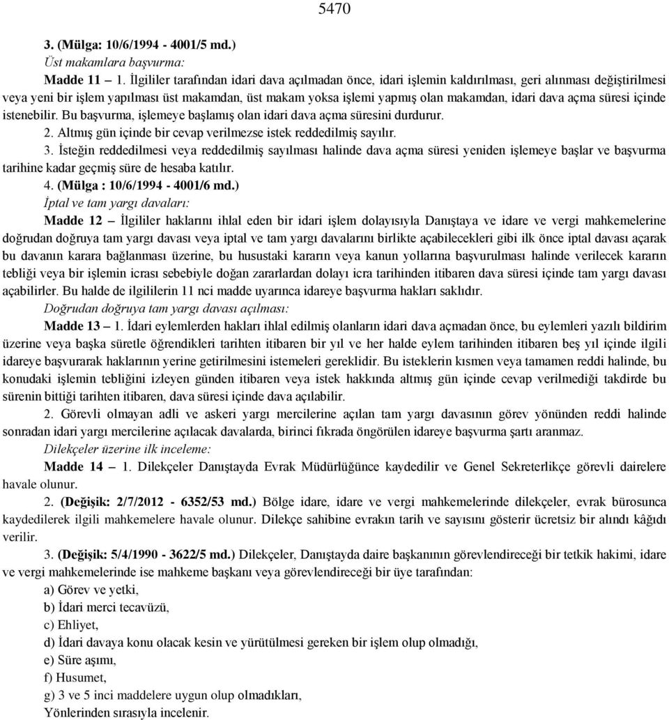 dava açma süresi içinde istenebilir. Bu başvurma, işlemeye başlamış olan idari dava açma süresini durdurur. 2. Altmış gün içinde bir cevap verilmezse istek reddedilmiş sayılır. 3.