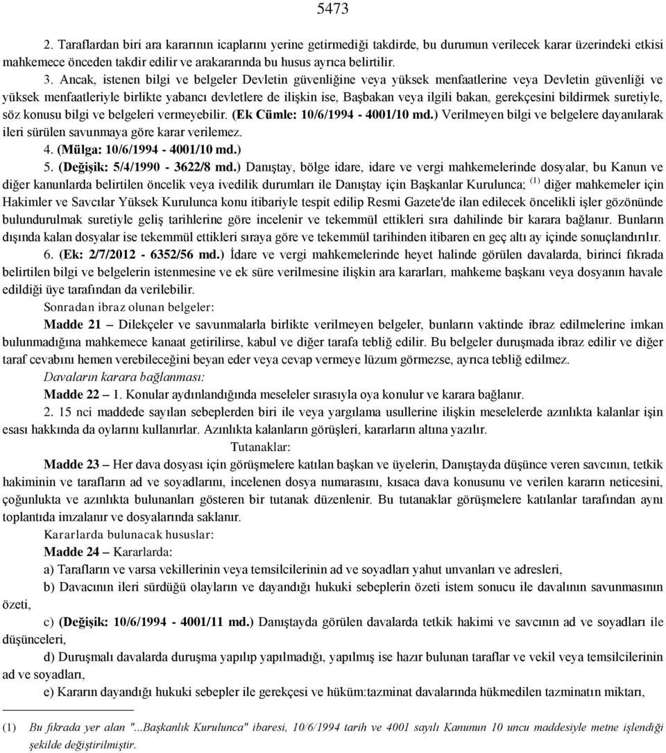 bakan, gerekçesini bildirmek suretiyle, söz konusu bilgi ve belgeleri vermeyebilir. (Ek Cümle: 10/6/1994-4001/10 md.