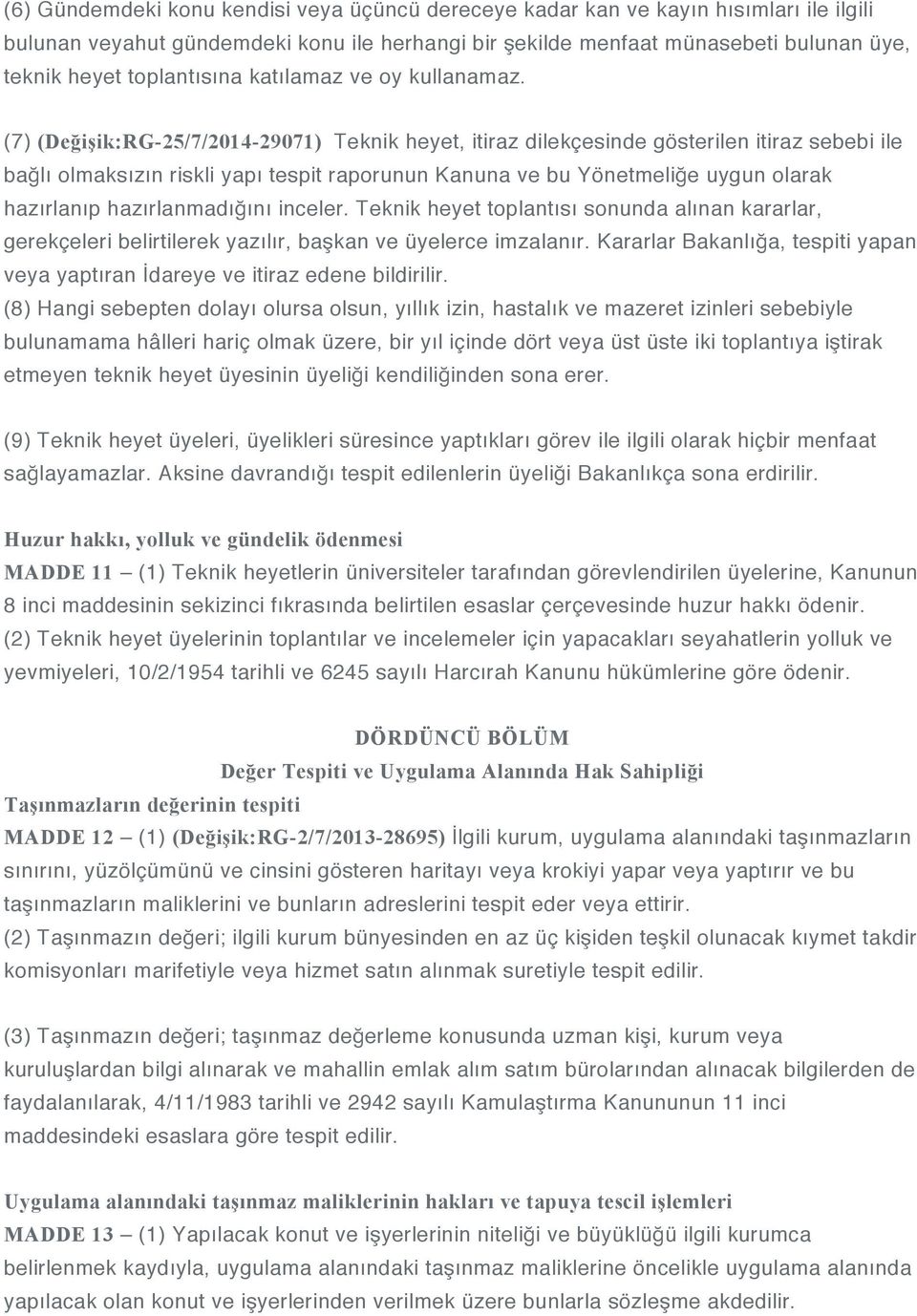 (7) (Değişik:RG-25/7/2014-29071) Teknik heyet, itiraz dilekçesinde gösterilen itiraz sebebi ile bağlı olmaksızın riskli yapı tespit raporunun Kanuna ve bu Yönetmeliğe uygun olarak hazırlanıp