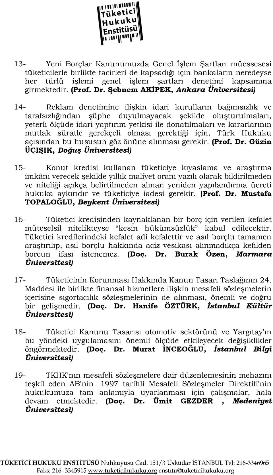 ġebnem AKĠPEK, Ankara 14- Reklam denetimine ilişkin idari kurulların bağımsızlık ve tarafsızlığından şüphe duyulmayacak şekilde oluşturulmaları, yeterli ölçüde idari yaptırım yetkisi ile