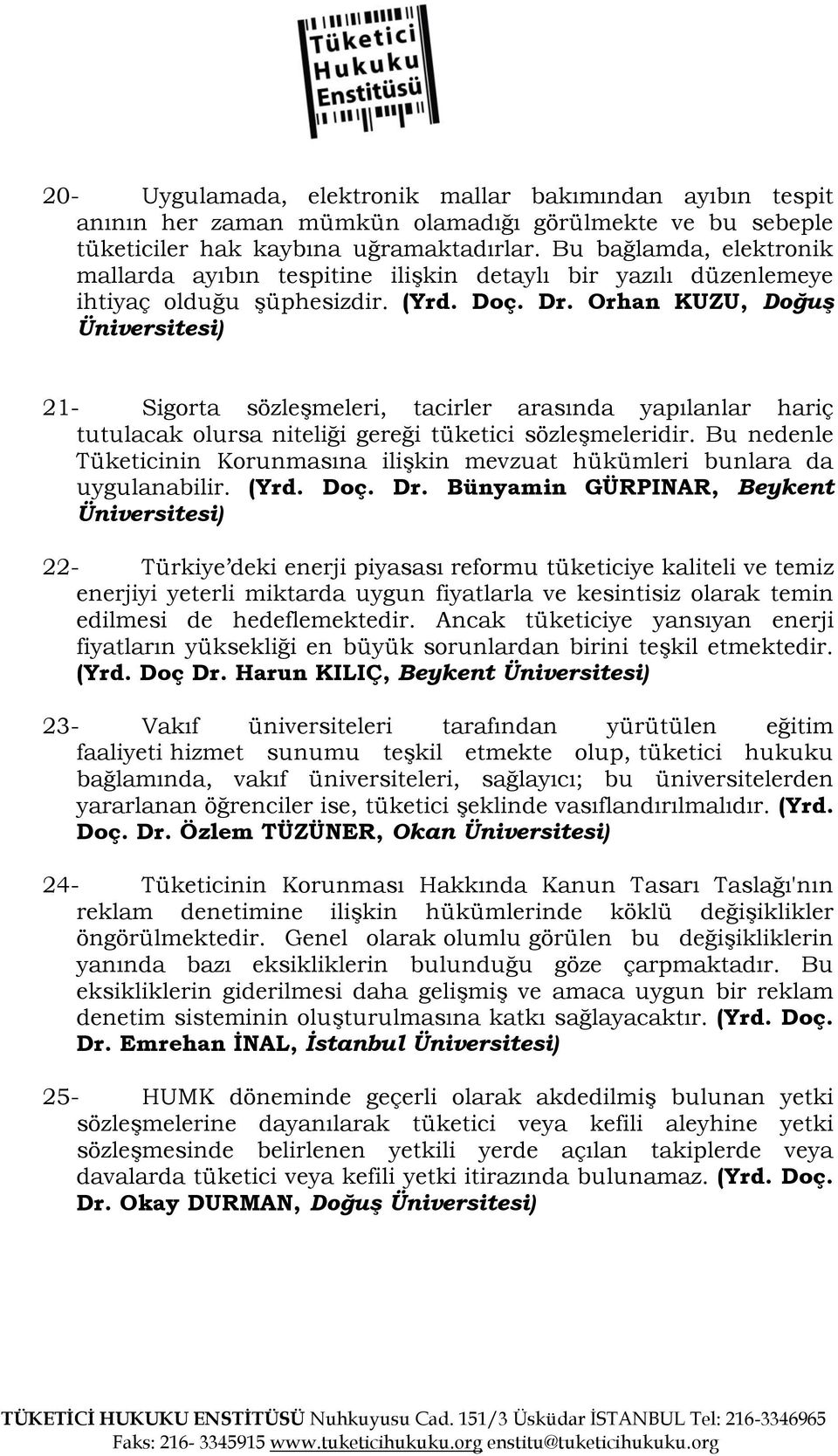 Orhan KUZU, Doğuş 21- Sigorta sözleşmeleri, tacirler arasında yapılanlar hariç tutulacak olursa niteliği gereği tüketici sözleşmeleridir.