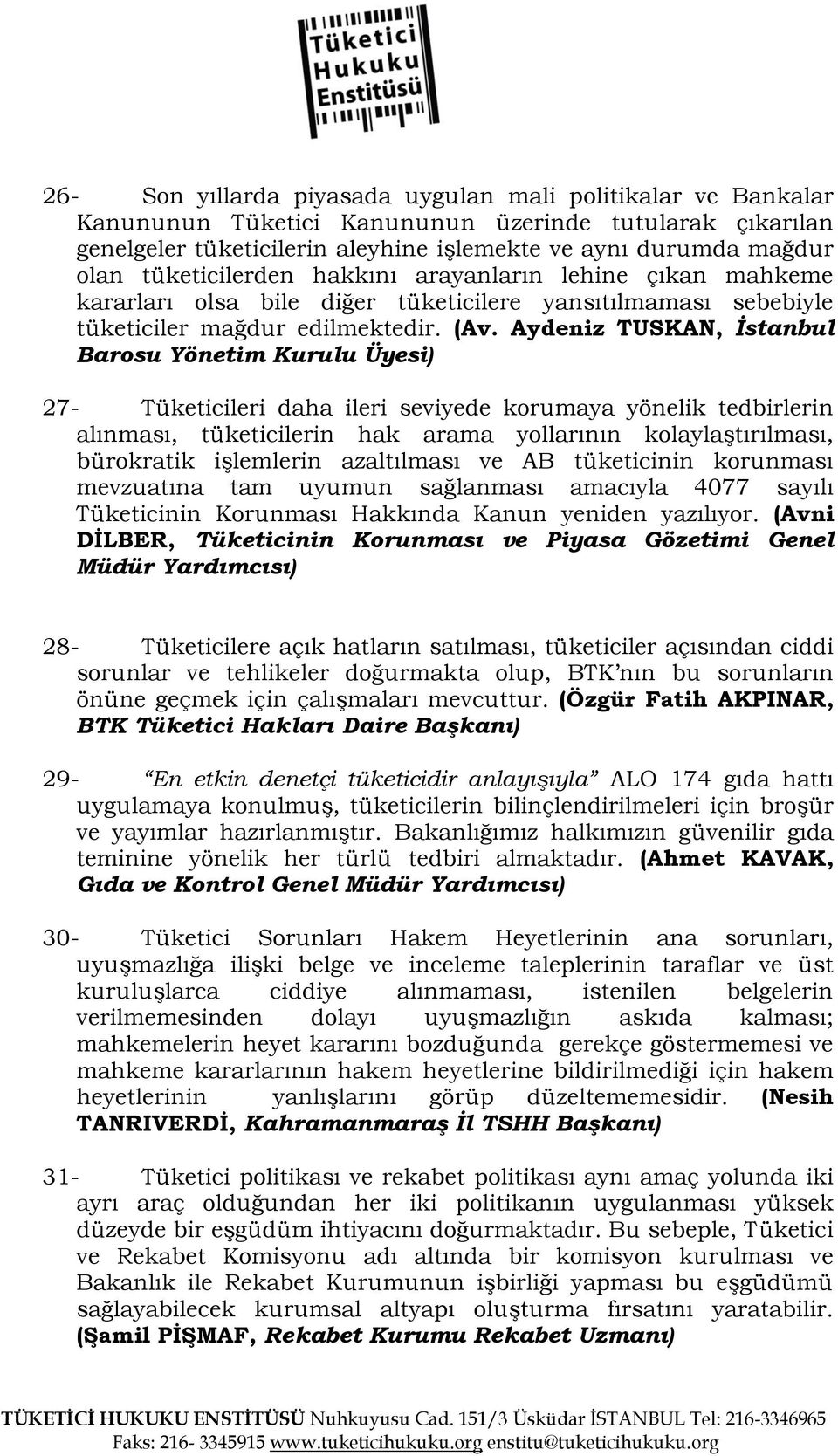 Aydeniz TUSKAN, İstanbul Barosu Yönetim Kurulu Üyesi) 27- Tüketicileri daha ileri seviyede korumaya yönelik tedbirlerin alınması, tüketicilerin hak arama yollarının kolaylaştırılması, bürokratik