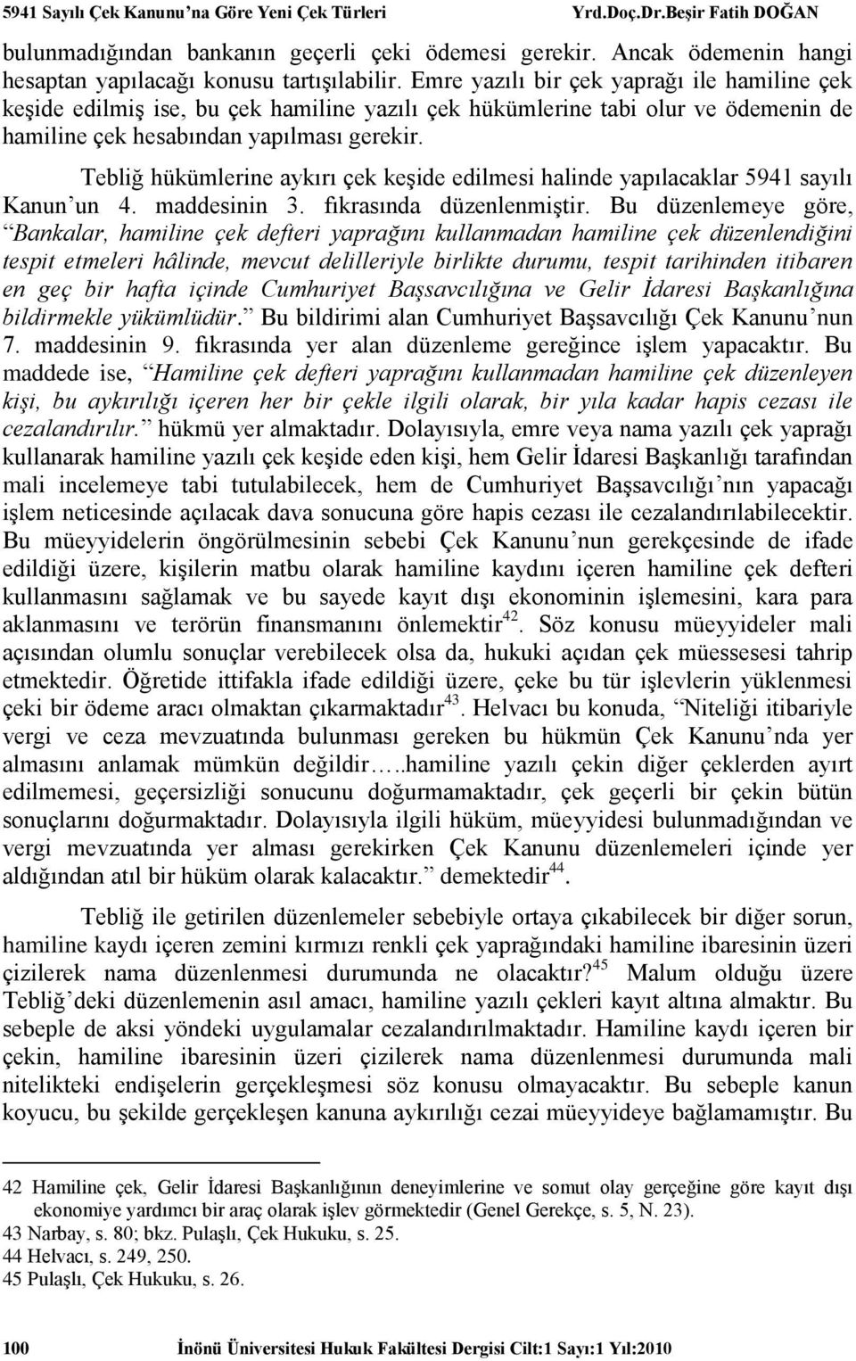 Tebliğ hükümlerine aykırı çek keşide edilmesi halinde yapılacaklar 5941 sayılı Kanun un 4. maddesinin 3. fıkrasında düzenlenmiştir.