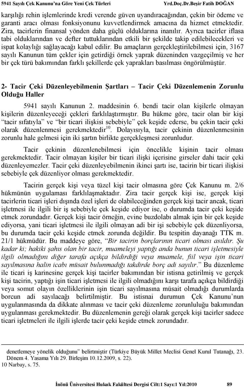 Ayrıca tacirler iflasa tabi olduklarından ve defter tuttuklarından etkili bir şekilde takip edilebilecekleri ve ispat kolaylığı sağlayacağı kabul edilir.