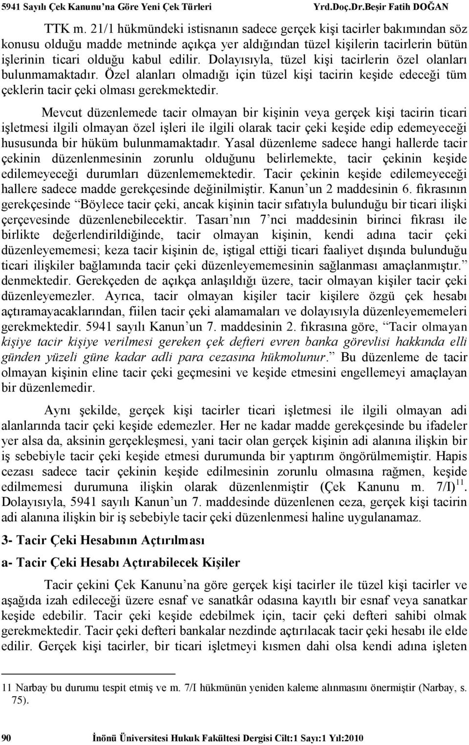 Mevcut düzenlemede tacir olmayan bir kişinin veya gerçek kişi tacirin ticari işletmesi ilgili olmayan özel işleri ile ilgili olarak tacir çeki keşide edip edemeyeceği hususunda bir hüküm