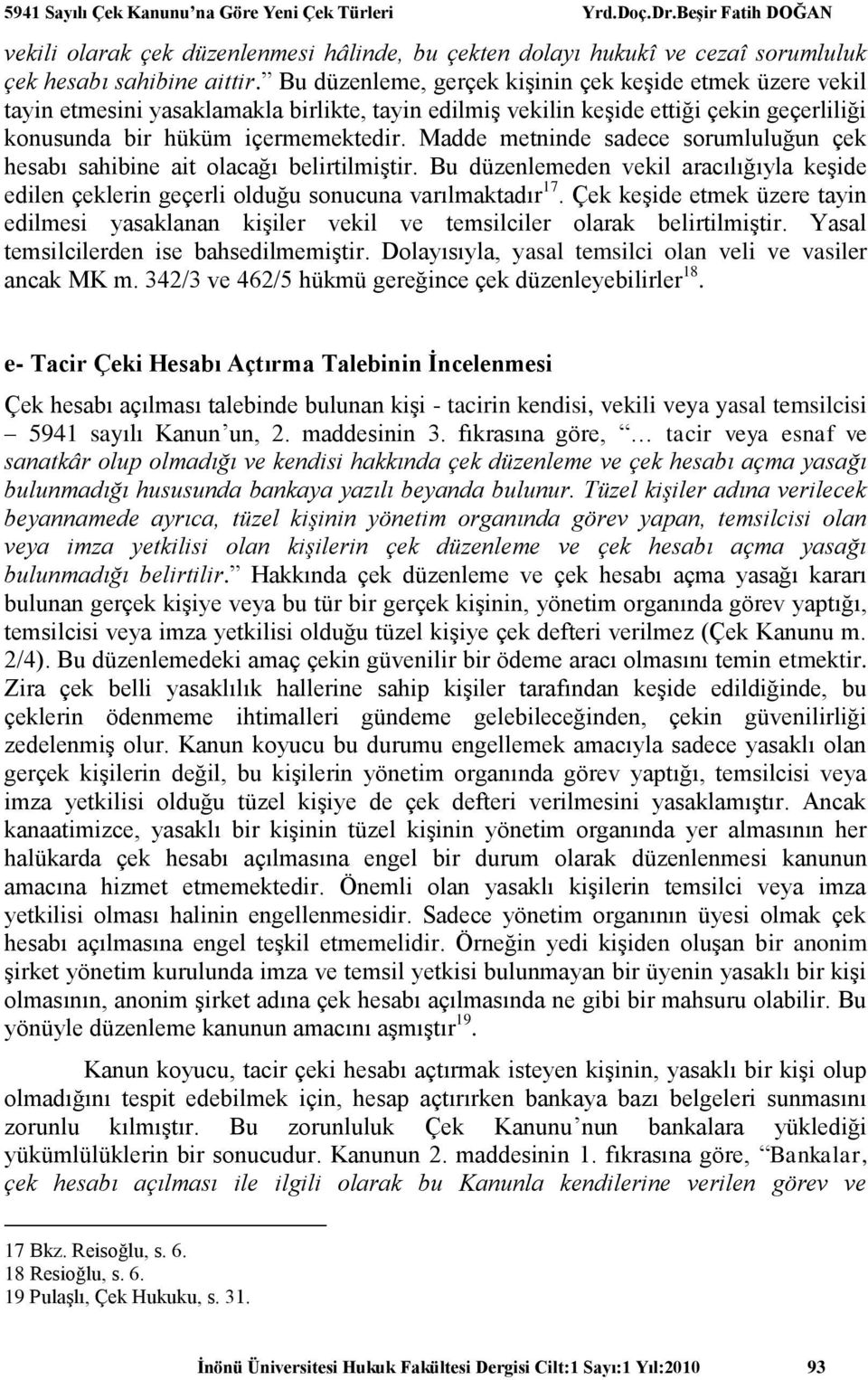 Madde metninde sadece sorumluluğun çek hesabı sahibine ait olacağı belirtilmiştir. Bu düzenlemeden vekil aracılığıyla keşide edilen çeklerin geçerli olduğu sonucuna varılmaktadır 17.