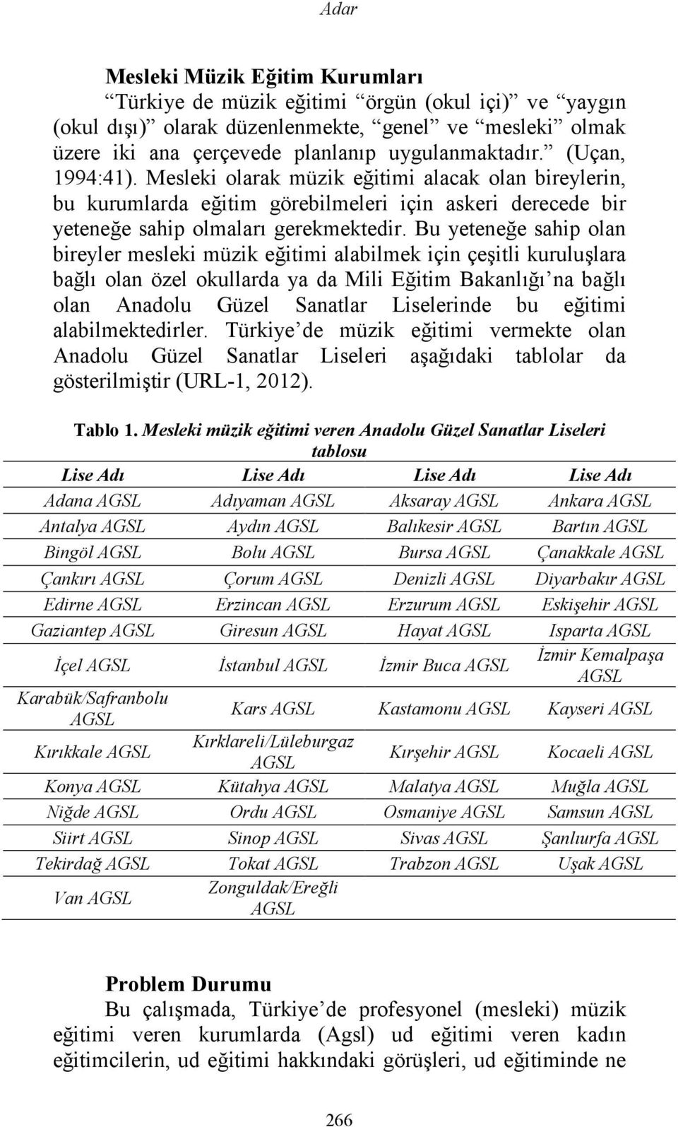 Bu yeteneğe sahip olan bireyler mesleki müzik eğitimi alabilmek için çeşitli kuruluşlara bağlı olan özel okullarda ya da Mili Eğitim Bakanlığı na bağlı olan Anadolu Güzel Sanatlar Liselerinde bu