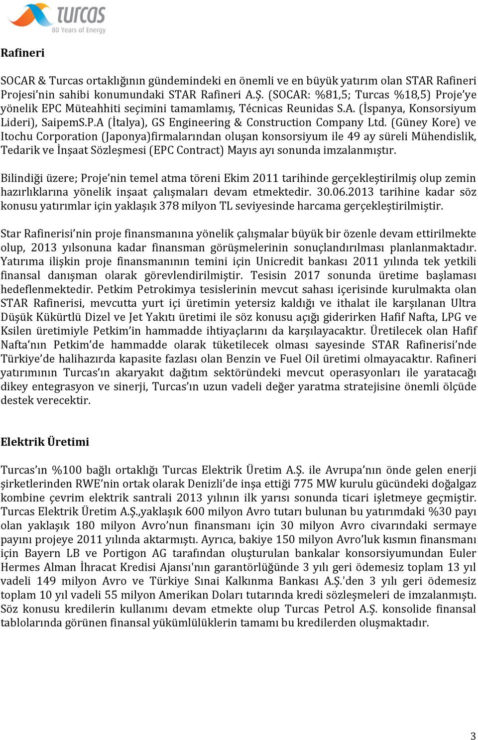 (Güney Kore) ve Itochu Corporation (Japonya)firmalarından oluşan konsorsiyum ile 49 ay süreli Mühendislik, Tedarik ve İnşaat Sözleşmesi (EPC Contract) Mayıs ayı sonunda imzalanmıştır.