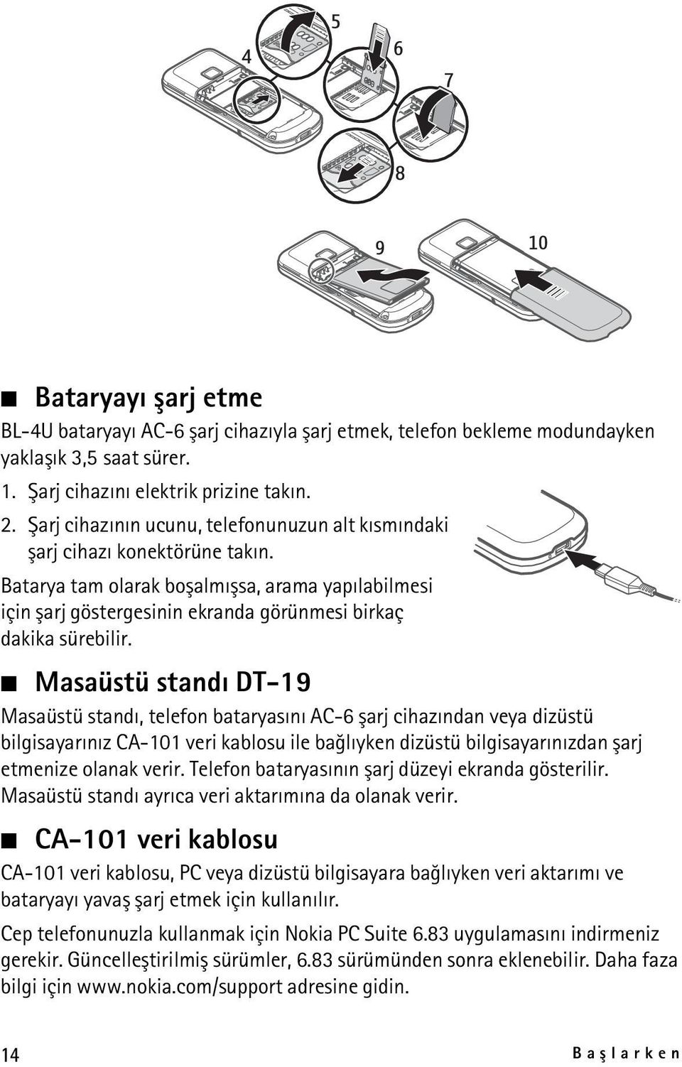 Masaüstü standý DT-19 Masaüstü standý, telefon bataryasýný AC-6 þarj cihazýndan veya dizüstü bilgisayarýnýz CA-101 veri kablosu ile baðlýyken dizüstü bilgisayarýnýzdan þarj etmenize olanak verir.