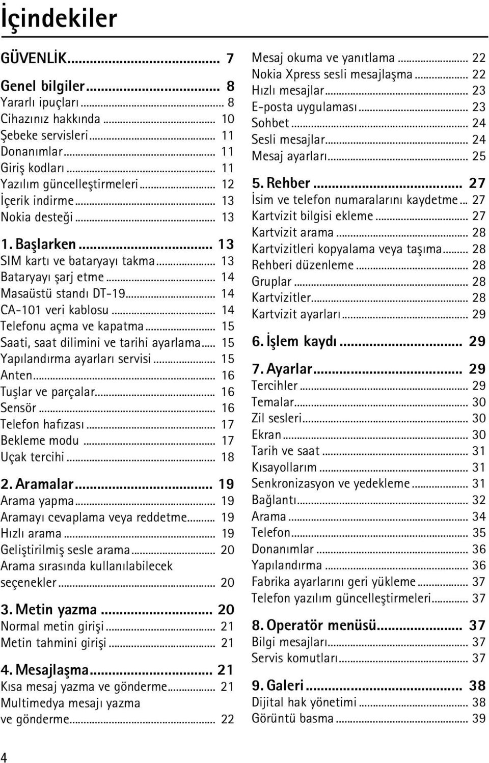 .. 15 Saati, saat dilimini ve tarihi ayarlama... 15 Yapýlandýrma ayarlarý servisi... 15 Anten... 16 Tuþlar ve parçalar... 16 Sensör... 16 Telefon hafýzasý... 17 Bekleme modu... 17 Uçak tercihi... 18 2.