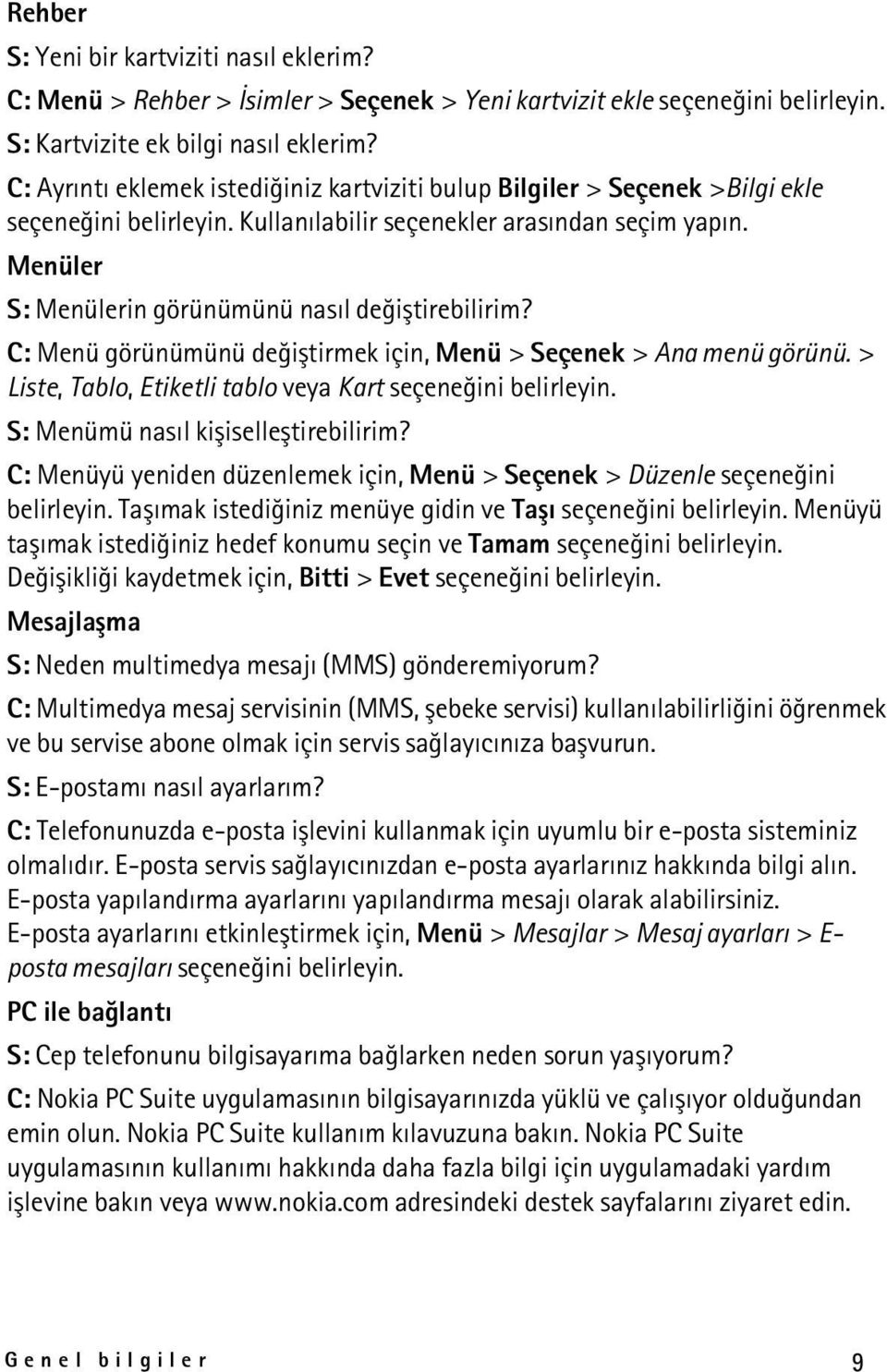 Menüler S: Menülerin görünümünü nasýl deðiþtirebilirim? C: Menü görünümünü deðiþtirmek için, Menü > Seçenek > Ana menü görünü. > Liste, Tablo, Etiketli tablo veya Kart seçeneðini belirleyin.