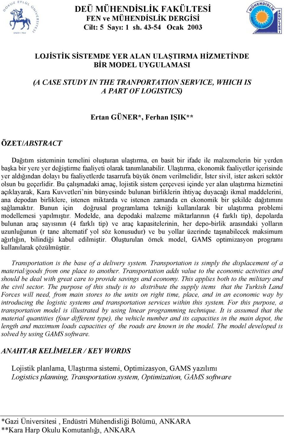 ÖZET/ABSTRACT Dağıtım sisteminin temelini oluşturan ulaştırma, en basit bir ifade ile malzemelerin bir yerden başka bir yere yer değiştirme faaliyeti olarak tanımlanabilir.