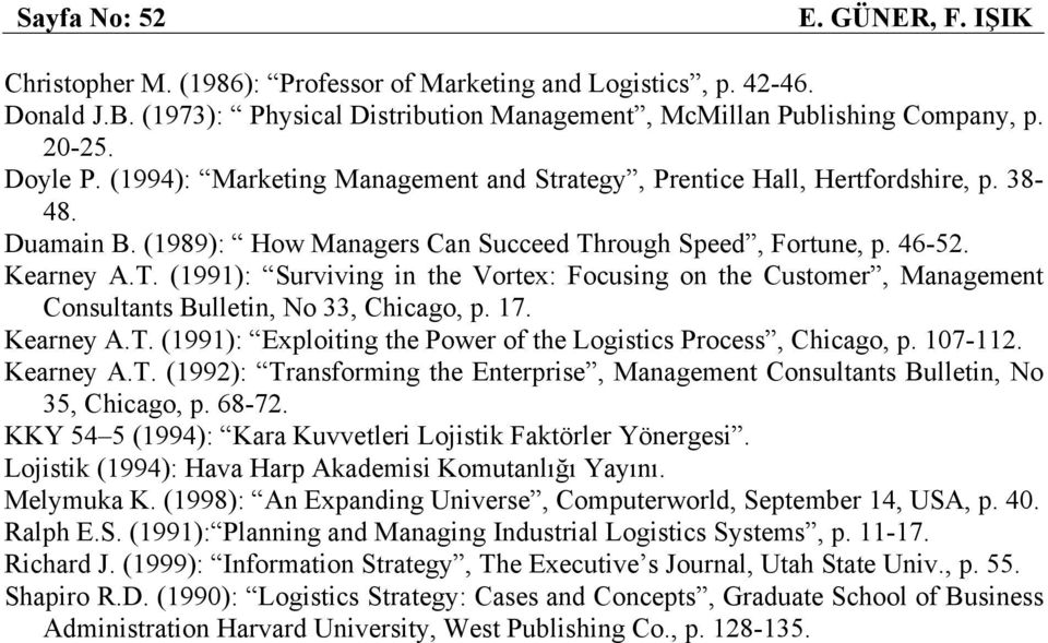 rough Speed, Fortune, p. 46-52. Kearney A.T. (1991): Surviving in the Vortex: Focusing on the Customer, Management Consultants Bulletin, No 33, Chicago, p. 17. Kearney A.T. (1991): Exploiting the Power of the Logistics Process, Chicago, p.